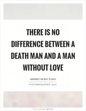 There is no difference between a death man and a man without love Picture Quote #1