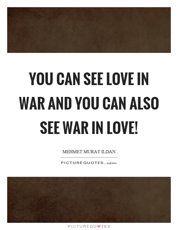 You can see love in war and you can also see war in love! Picture Quote #1