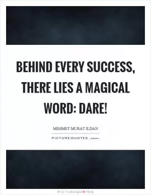Behind every success, there lies a magical word: Dare! Picture Quote #1
