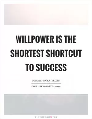 Willpower is the shortest shortcut to success Picture Quote #1