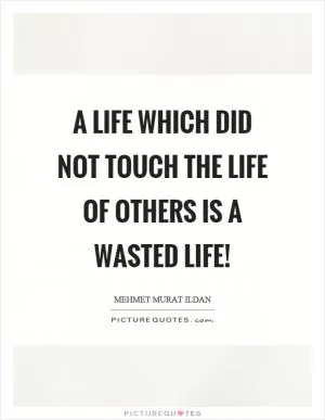 A life which did not touch the life of others is a wasted life! Picture Quote #1