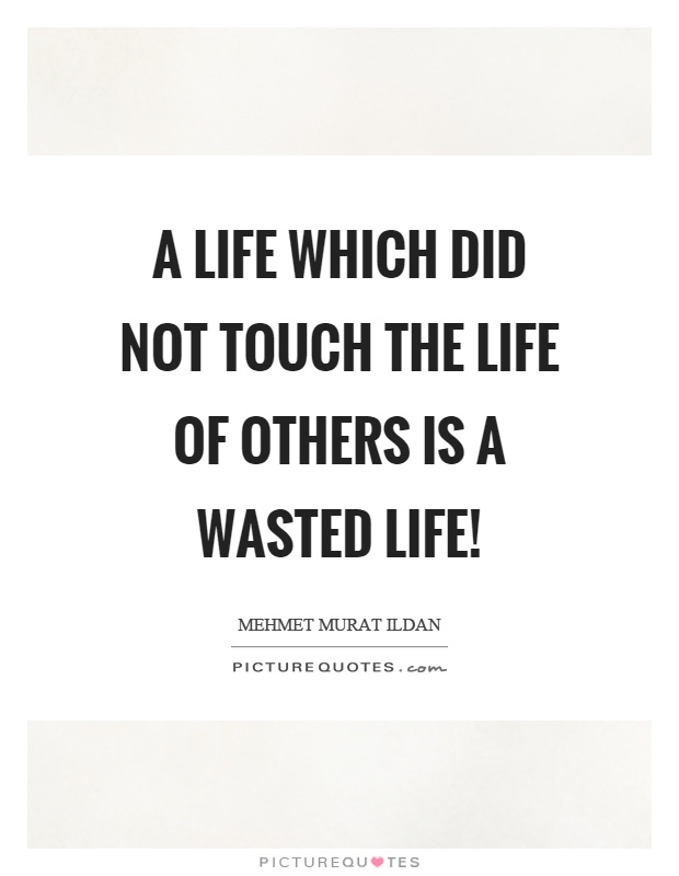 A life which did not touch the life of others is a wasted life! Picture Quote #1