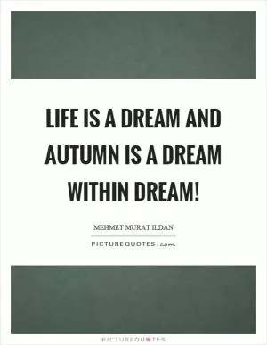 Life is a dream and autumn is a dream within dream! Picture Quote #1