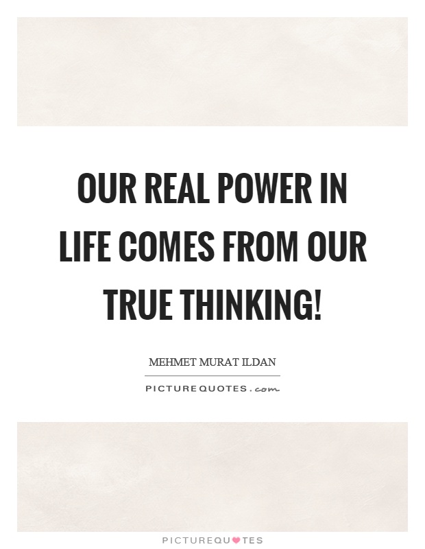 Our real power in life comes from our true thinking! Picture Quote #1