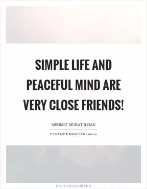 Simple life and peaceful mind are very close friends! Picture Quote #1