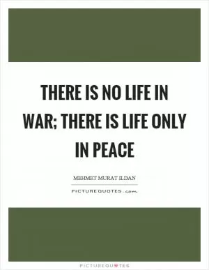 There is no life in war; there is life only in peace Picture Quote #1
