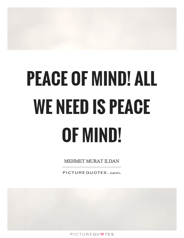 Peace of mind! All we need is peace of mind! Picture Quote #1