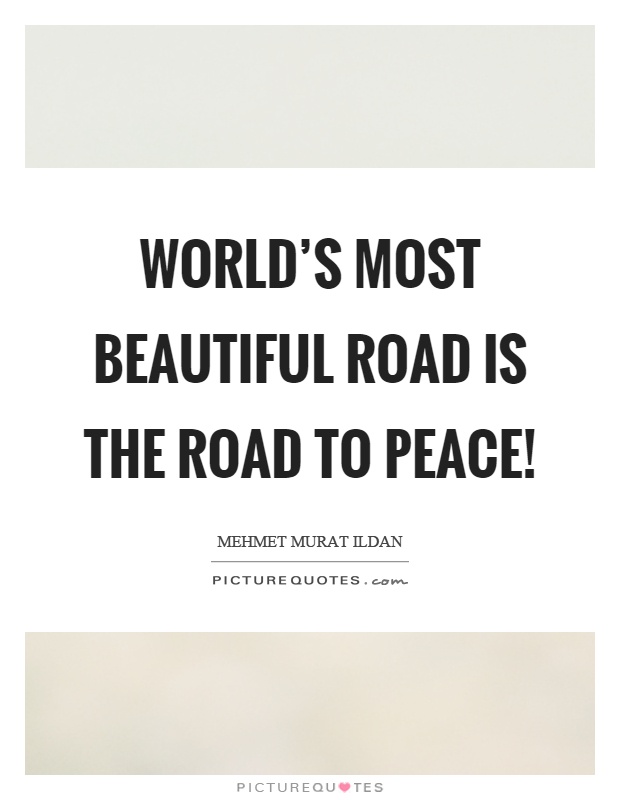 World's most beautiful road is the road to peace! Picture Quote #1