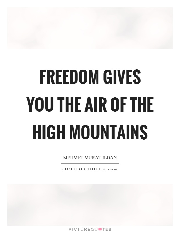 Freedom gives you the air of the high mountains Picture Quote #1
