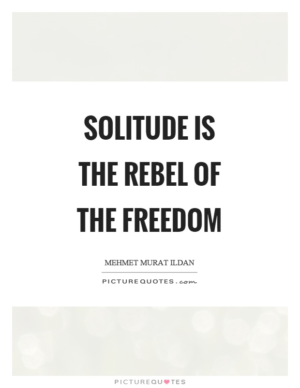 Solitude is the rebel of the freedom Picture Quote #1