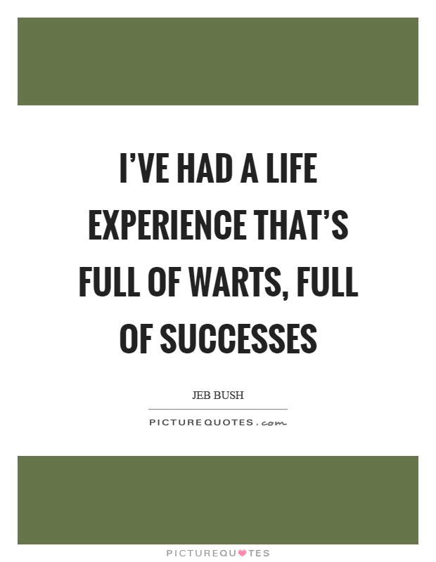 I've had a life experience that's full of warts, full of successes Picture Quote #1