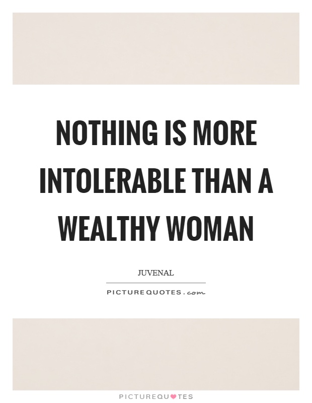 Nothing is more intolerable than a wealthy woman Picture Quote #1