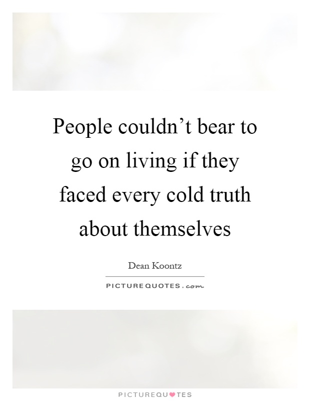People couldn't bear to go on living if they faced every cold truth about themselves Picture Quote #1