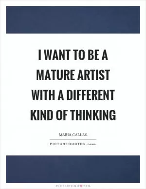 I want to be a mature artist with a different kind of thinking Picture Quote #1