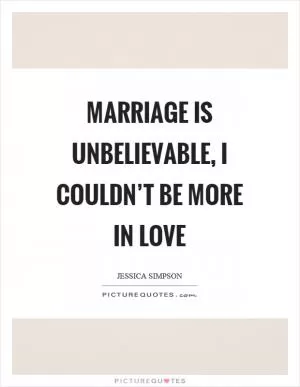 Marriage is unbelievable, I couldn’t be more in love Picture Quote #1