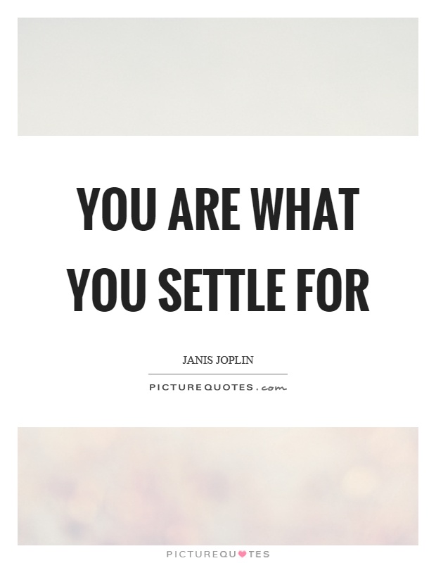 You are what you settle for Picture Quote #1