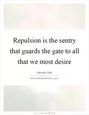 Repulsion is the sentry that guards the gate to all that we most desire Picture Quote #1