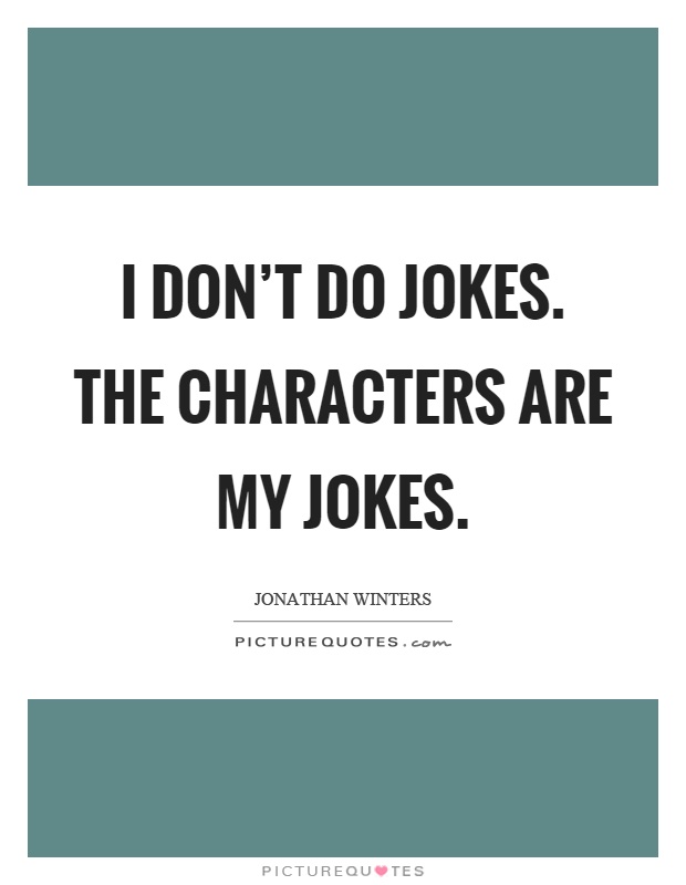 I don't do jokes. The characters are my jokes Picture Quote #1
