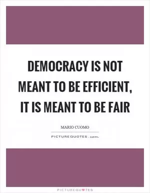 Democracy is not meant to be efficient, it is meant to be fair Picture Quote #1