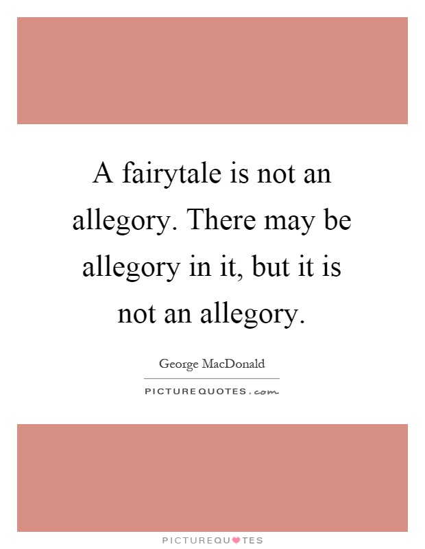 A fairytale is not an allegory. There may be allegory in it, but it is not an allegory Picture Quote #1