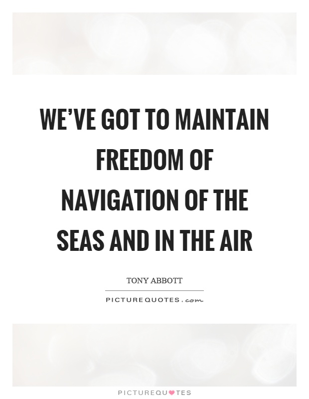 We've got to maintain freedom of navigation of the seas and in the air Picture Quote #1