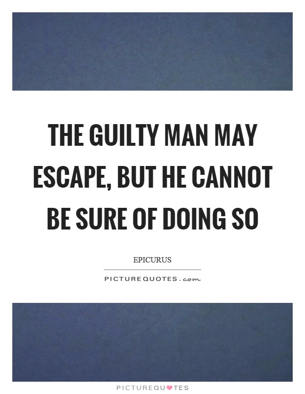 The guilty man may escape, but he cannot be sure of doing so Picture Quote #1