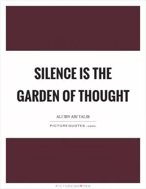 Silence is the garden of thought Picture Quote #1