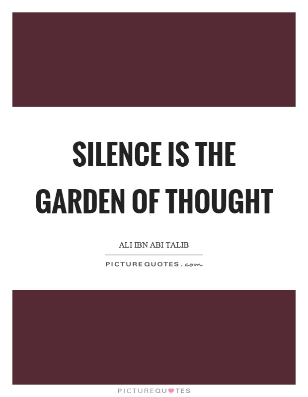 Silence is the garden of thought Picture Quote #1