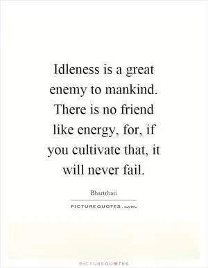 Idleness is a great enemy to mankind. There is no friend like energy, for, if you cultivate that, it will never fail Picture Quote #1