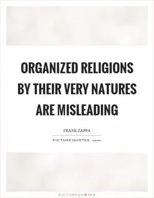 Organized religions by their very natures are misleading Picture Quote #1