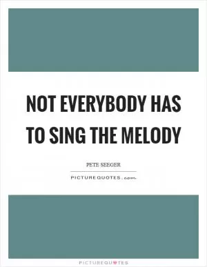 Not everybody has to sing the melody Picture Quote #1