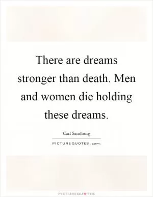 There are dreams stronger than death. Men and women die holding these dreams Picture Quote #1