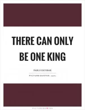 There can only be one king Picture Quote #1