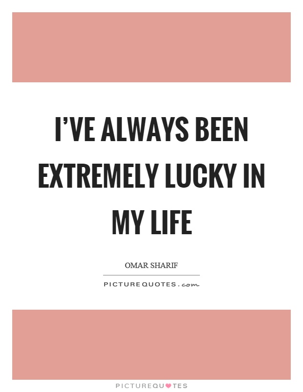 I've always been extremely lucky in my life Picture Quote #1