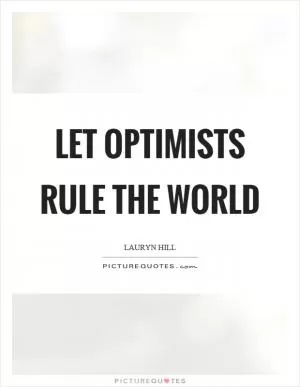 Let optimists rule the world Picture Quote #1