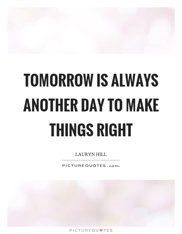 Tomorrow is always another day to make things right Picture Quote #1