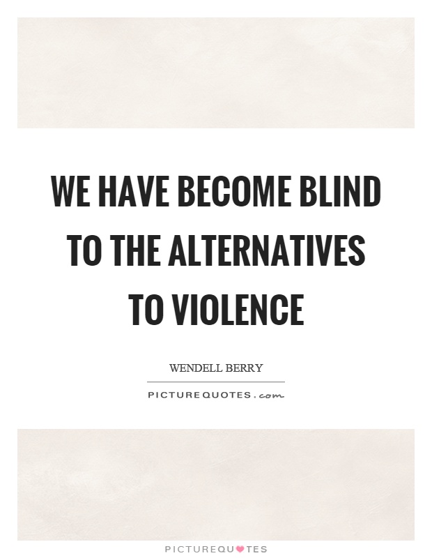 We have become blind to the alternatives to violence Picture Quote #1