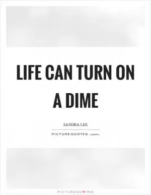 Life can turn on a dime Picture Quote #1