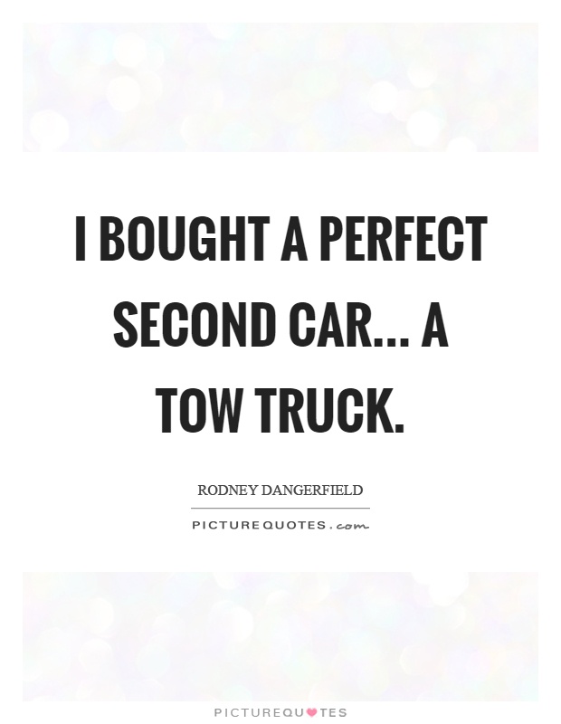I bought a perfect second car... a tow truck Picture Quote #1