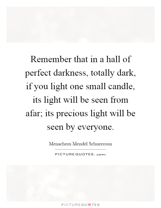 Remember that in a hall of perfect darkness, totally dark, if you light one small candle, its light will be seen from afar; its precious light will be seen by everyone Picture Quote #1