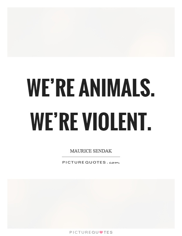 We're animals. We're violent Picture Quote #1