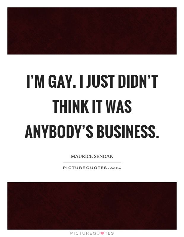 I'm gay. I just didn't think it was anybody's business Picture Quote #1