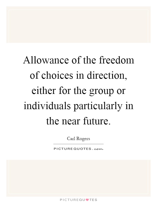 Allowance of the freedom of choices in direction, either for the group or individuals particularly in the near future Picture Quote #1