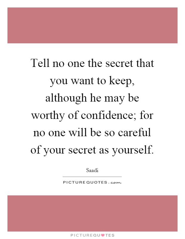 Tell no one the secret that you want to keep, although he may be worthy of confidence; for no one will be so careful of your secret as yourself Picture Quote #1