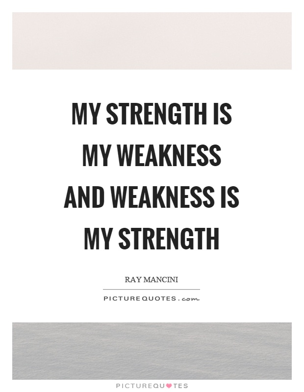 My strength is my weakness and weakness is my strength Picture Quote #1