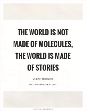 The world is not made of molecules, the world is made of stories Picture Quote #1