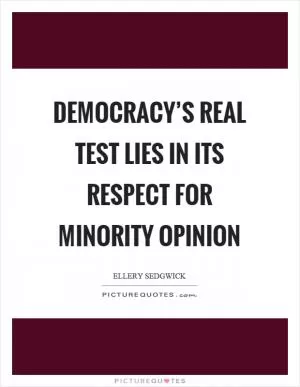 Democracy’s real test lies in its respect for minority opinion Picture Quote #1