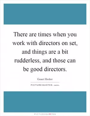 There are times when you work with directors on set, and things are a bit rudderless, and those can be good directors Picture Quote #1