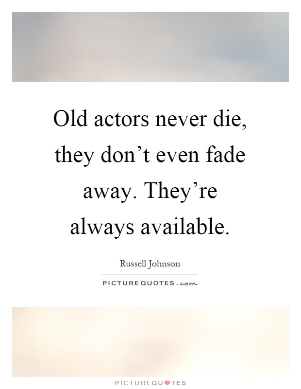 Old actors never die, they don't even fade away. They're always available Picture Quote #1