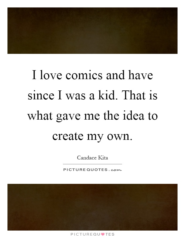 I love comics and have since I was a kid. That is what gave me the idea to create my own Picture Quote #1